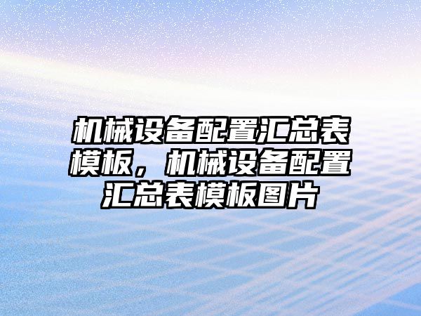 機械設備配置匯總表模板，機械設備配置匯總表模板圖片