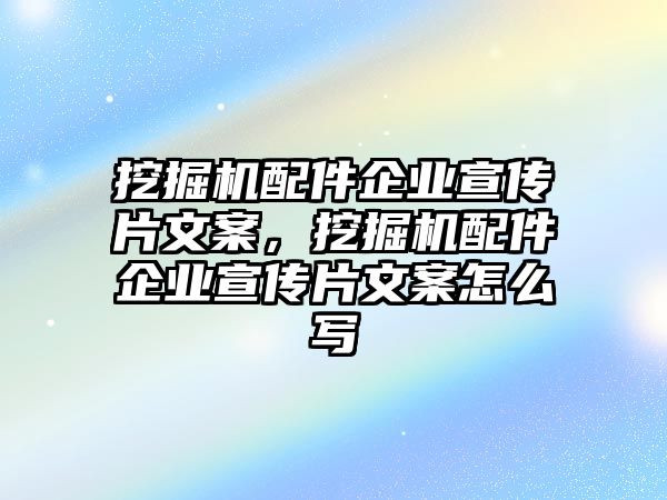 挖掘機配件企業宣傳片文案，挖掘機配件企業宣傳片文案怎么寫