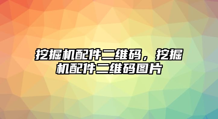 挖掘機(jī)配件二維碼，挖掘機(jī)配件二維碼圖片