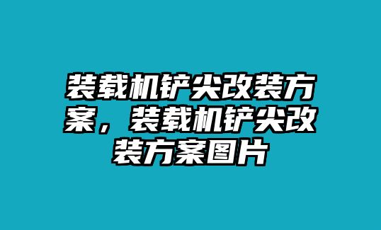 裝載機(jī)鏟尖改裝方案，裝載機(jī)鏟尖改裝方案圖片