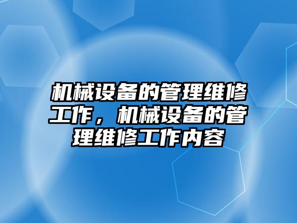 機械設備的管理維修工作，機械設備的管理維修工作內容