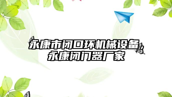 永康市閉口環機械設備，永康閉門器廠家