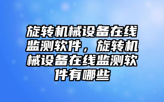 旋轉機械設備在線監測軟件，旋轉機械設備在線監測軟件有哪些