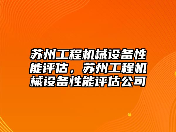 蘇州工程機械設備性能評估，蘇州工程機械設備性能評估公司