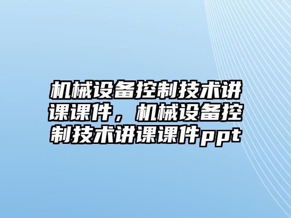 機械設備控制技術講課課件，機械設備控制技術講課課件ppt