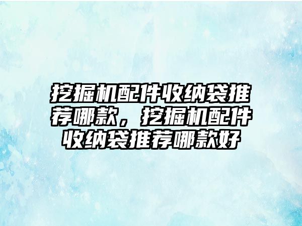 挖掘機配件收納袋推薦哪款，挖掘機配件收納袋推薦哪款好