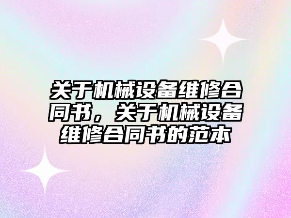 關于機械設備維修合同書，關于機械設備維修合同書的范本