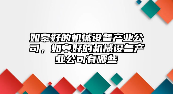 如皋好的機械設備產業公司，如皋好的機械設備產業公司有哪些