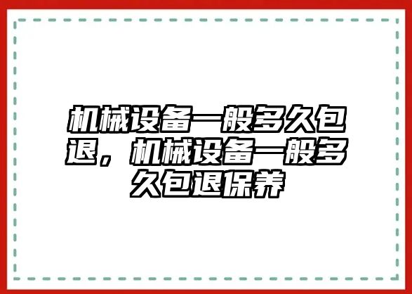 機械設備一般多久包退，機械設備一般多久包退保養