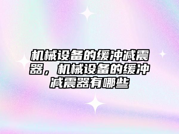 機械設備的緩沖減震器，機械設備的緩沖減震器有哪些