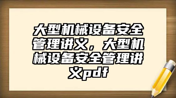 大型機械設備安全管理講義，大型機械設備安全管理講義pdf