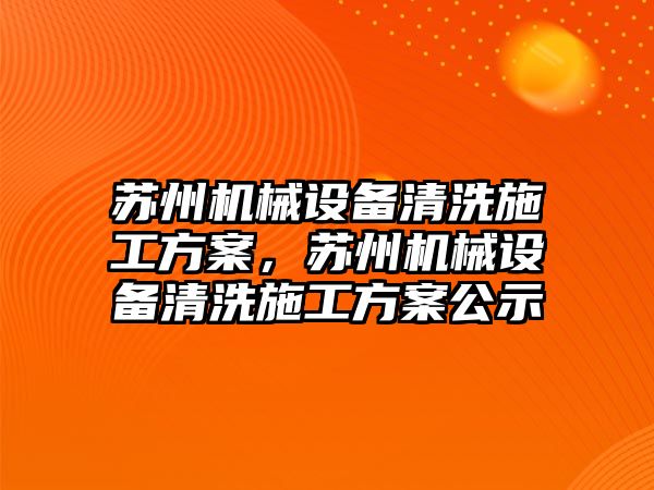 蘇州機械設備清洗施工方案，蘇州機械設備清洗施工方案公示