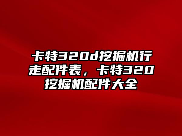 卡特320d挖掘機(jī)行走配件表，卡特320挖掘機(jī)配件大全