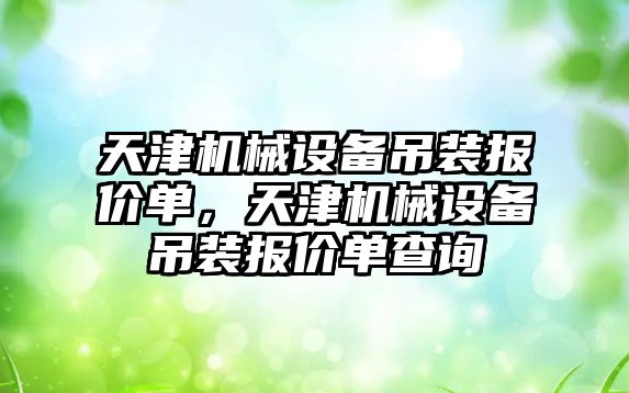 天津機械設備吊裝報價單，天津機械設備吊裝報價單查詢