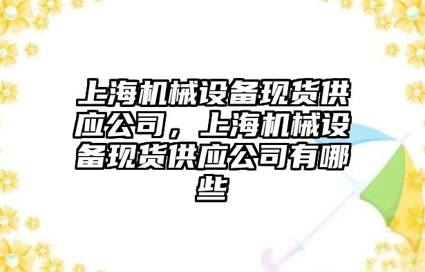 上海機械設(shè)備現(xiàn)貨供應(yīng)公司，上海機械設(shè)備現(xiàn)貨供應(yīng)公司有哪些