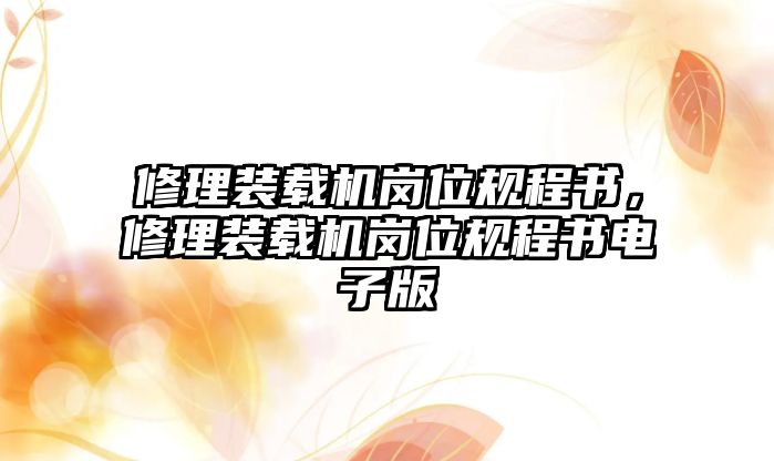 修理裝載機崗位規程書，修理裝載機崗位規程書電子版