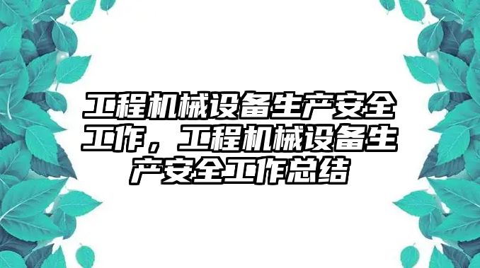 工程機(jī)械設(shè)備生產(chǎn)安全工作，工程機(jī)械設(shè)備生產(chǎn)安全工作總結(jié)