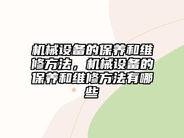 機械設(shè)備的保養(yǎng)和維修方法，機械設(shè)備的保養(yǎng)和維修方法有哪些