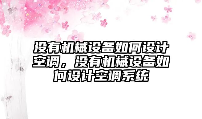 沒有機械設(shè)備如何設(shè)計空調(diào)，沒有機械設(shè)備如何設(shè)計空調(diào)系統(tǒng)