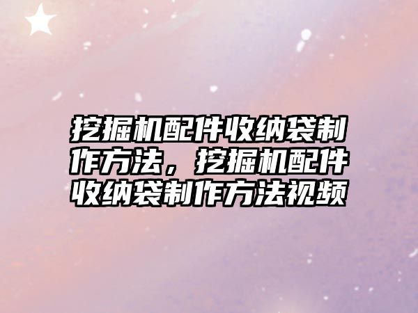 挖掘機配件收納袋制作方法，挖掘機配件收納袋制作方法視頻