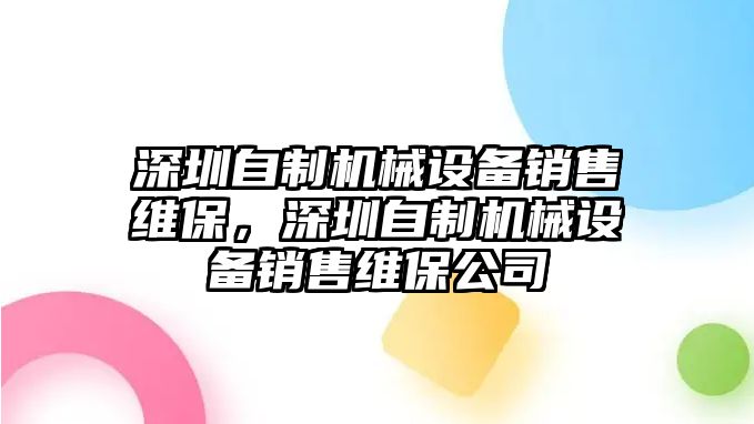 深圳自制機(jī)械設(shè)備銷售維保，深圳自制機(jī)械設(shè)備銷售維保公司