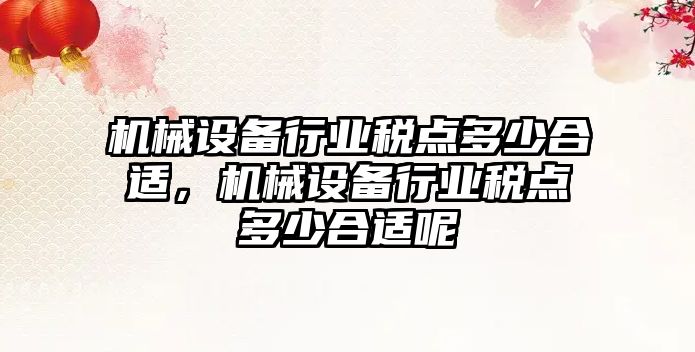 機械設備行業稅點多少合適，機械設備行業稅點多少合適呢