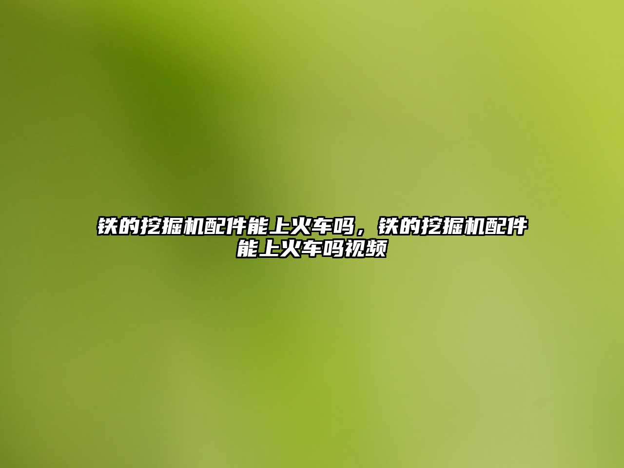 鐵的挖掘機配件能上火車嗎，鐵的挖掘機配件能上火車嗎視頻