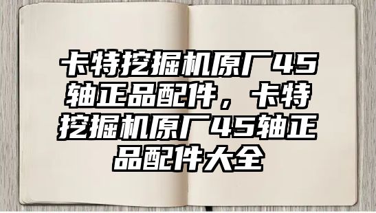 卡特挖掘機原廠45軸正品配件，卡特挖掘機原廠45軸正品配件大全