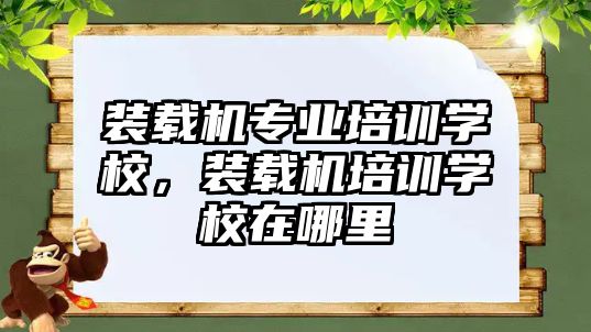 裝載機專業培訓學校，裝載機培訓學校在哪里