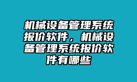 機械設備管理系統報價軟件，機械設備管理系統報價軟件有哪些