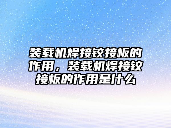 裝載機焊接鉸接板的作用，裝載機焊接鉸接板的作用是什么