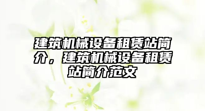 建筑機械設備租賃站簡介，建筑機械設備租賃站簡介范文