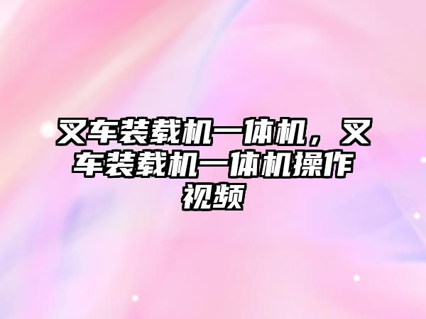 叉車裝載機一體機，叉車裝載機一體機操作視頻