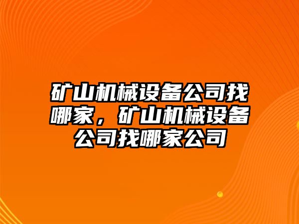 礦山機械設備公司找哪家，礦山機械設備公司找哪家公司