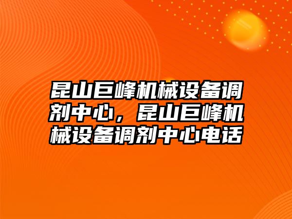 昆山巨峰機械設備調劑中心，昆山巨峰機械設備調劑中心電話