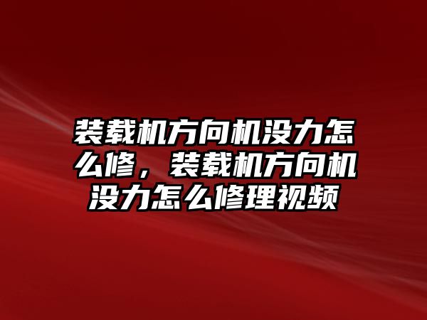 裝載機方向機沒力怎么修，裝載機方向機沒力怎么修理視頻