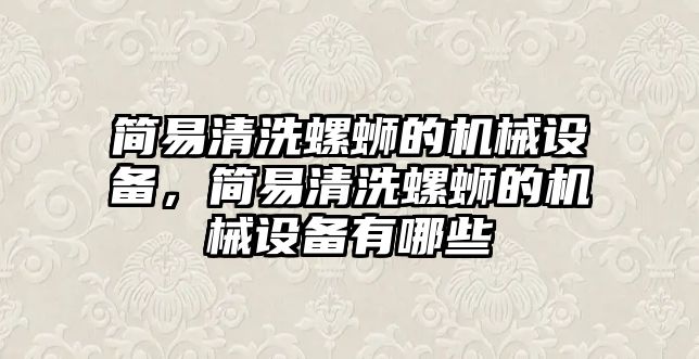 簡易清洗螺螄的機械設備，簡易清洗螺螄的機械設備有哪些