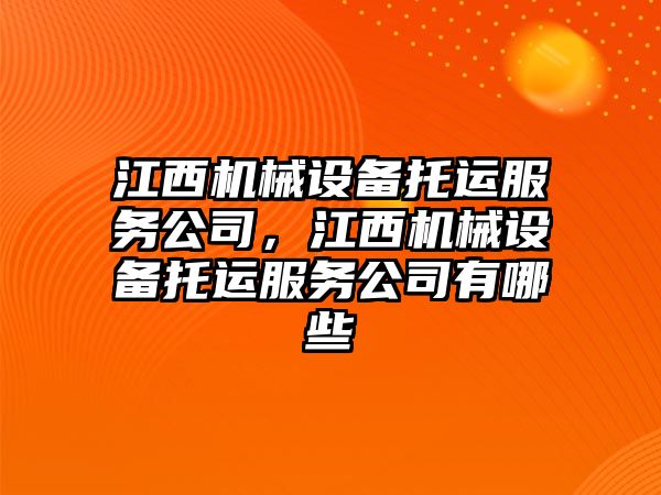 江西機械設(shè)備托運服務公司，江西機械設(shè)備托運服務公司有哪些