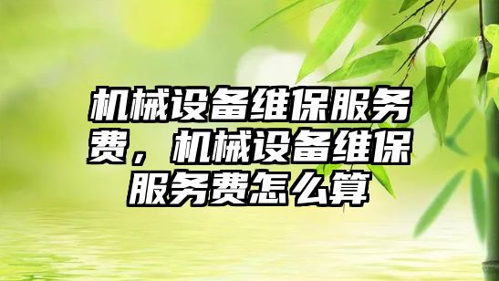 機械設備維保服務費，機械設備維保服務費怎么算