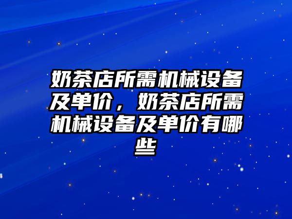 奶茶店所需機械設備及單價，奶茶店所需機械設備及單價有哪些