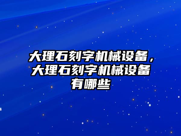 大理石刻字機械設(shè)備，大理石刻字機械設(shè)備有哪些