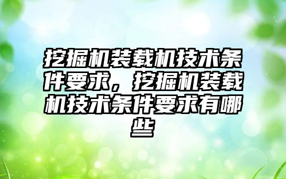 挖掘機裝載機技術條件要求，挖掘機裝載機技術條件要求有哪些