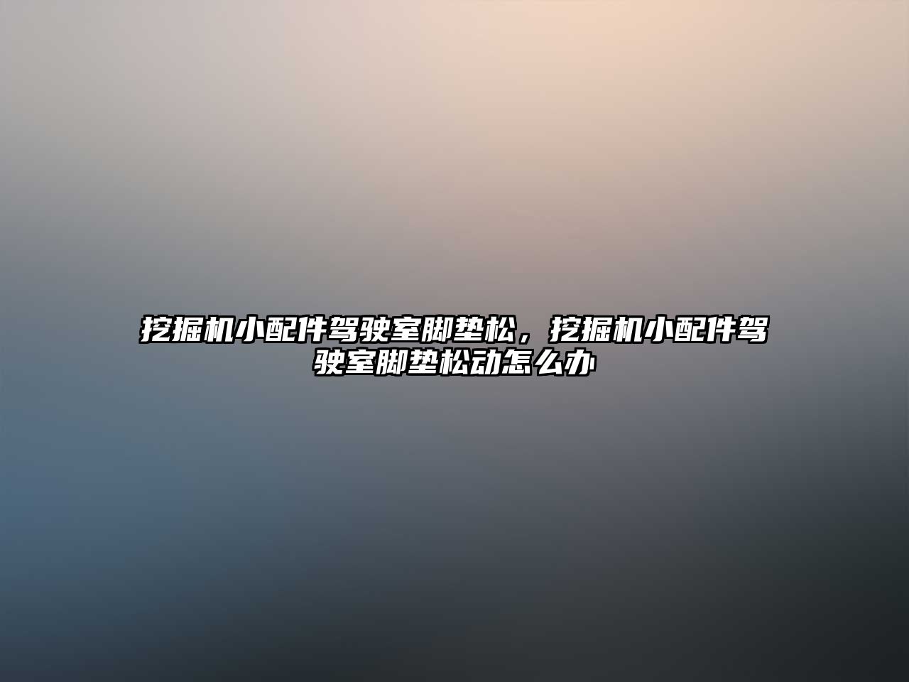 挖掘機小配件駕駛室腳墊松，挖掘機小配件駕駛室腳墊松動怎么辦