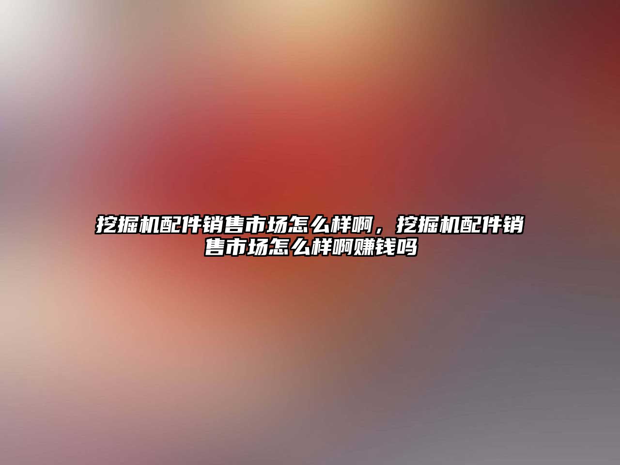 挖掘機配件銷售市場怎么樣啊，挖掘機配件銷售市場怎么樣啊賺錢嗎