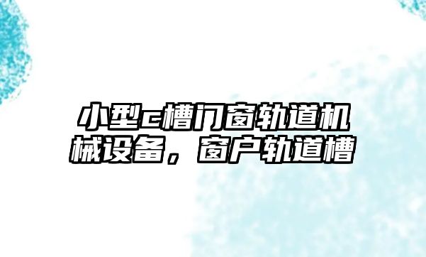 小型c槽門窗軌道機械設備，窗戶軌道槽