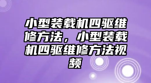 小型裝載機四驅維修方法，小型裝載機四驅維修方法視頻