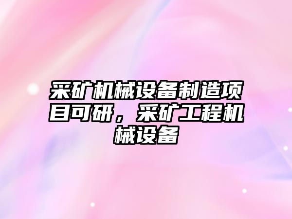 采礦機械設備制造項目可研，采礦工程機械設備