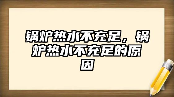 鍋爐熱水不充足，鍋爐熱水不充足的原因