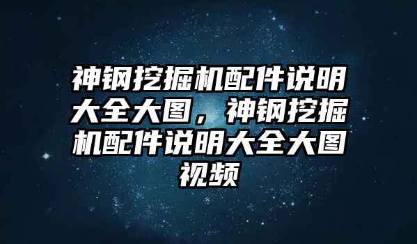 神鋼挖掘機配件說明大全大圖，神鋼挖掘機配件說明大全大圖視頻