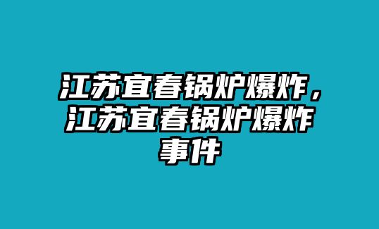 江蘇宜春鍋爐爆炸，江蘇宜春鍋爐爆炸事件